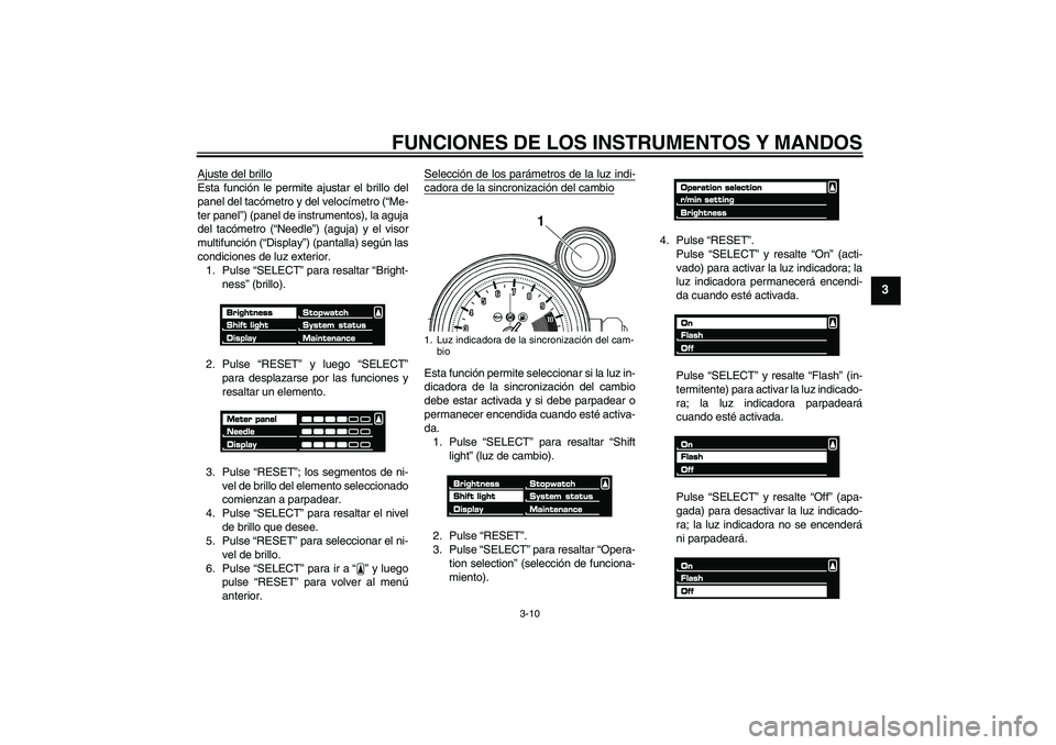 YAMAHA VMAX 2011  Manuale de Empleo (in Spanish) FUNCIONES DE LOS INSTRUMENTOS Y MANDOS
3-10
3
Ajuste del brilloEsta función le permite ajustar el brillo del
panel del tacómetro y del velocímetro (“Me-
ter panel”) (panel de instrumentos), la 