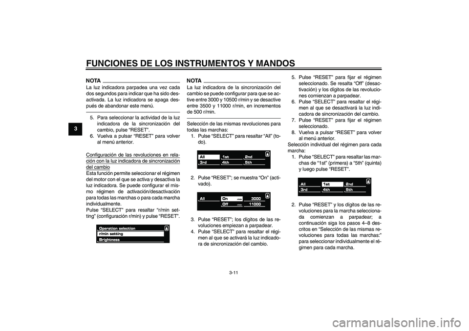 YAMAHA VMAX 2011  Manuale de Empleo (in Spanish) FUNCIONES DE LOS INSTRUMENTOS Y MANDOS
3-11
3
NOTALa luz indicadora parpadea una vez cada
dos segundos para indicar que ha sido des-
activada. La luz indicadora se apaga des-
pués de abandonar este m