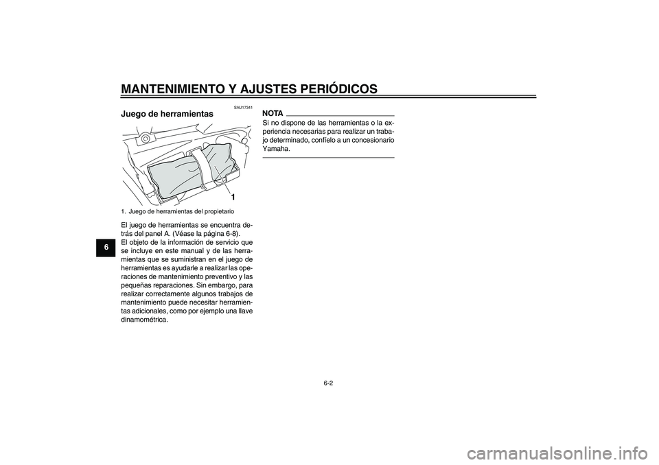 YAMAHA VMAX 2011  Manuale de Empleo (in Spanish) MANTENIMIENTO Y AJUSTES PERIÓDICOS
6-2
6
SAU17341
Juego de herramientas El juego de herramientas se encuentra de-
trás del panel A. (Véase la página 6-8).
El objeto de la información de servicio 