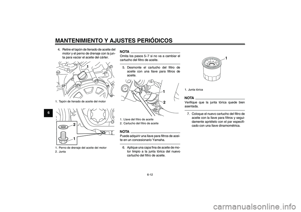 YAMAHA VMAX 2011  Manuale de Empleo (in Spanish) MANTENIMIENTO Y AJUSTES PERIÓDICOS
6-12
6
4. Retire el tapón de llenado de aceite del
motor y el perno de drenaje con la jun-
ta para vaciar el aceite del cárter.
NOTAOmita los pasos 5–7 si no va