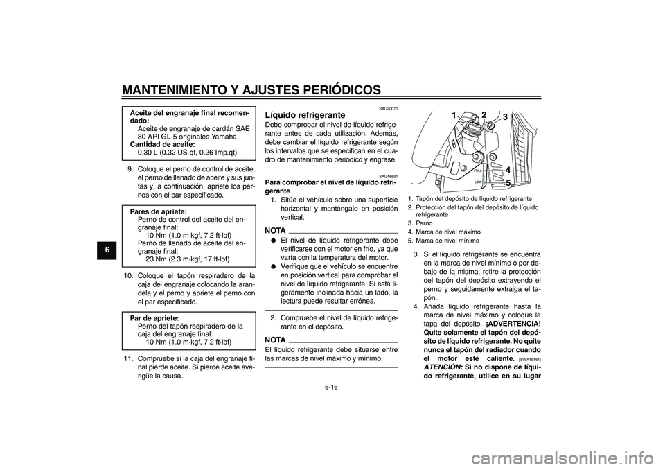 YAMAHA VMAX 2011  Manuale de Empleo (in Spanish) MANTENIMIENTO Y AJUSTES PERIÓDICOS
6-16
6
9. Coloque el perno de control de aceite,
el perno de llenado de aceite y sus jun-
tas y, a continuación, apriete los per-
nos con el par especificado.
10. 