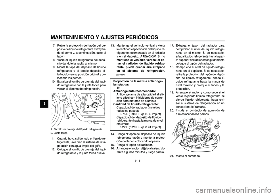 YAMAHA VMAX 2011  Manuale de Empleo (in Spanish) MANTENIMIENTO Y AJUSTES PERIÓDICOS
6-18
6
7. Retire la protección del tapón del de-
pósito de líquido refrigerante extrayen-
do el perno y, a continuación, quite el
tapón.
8. Vacíe el líquido