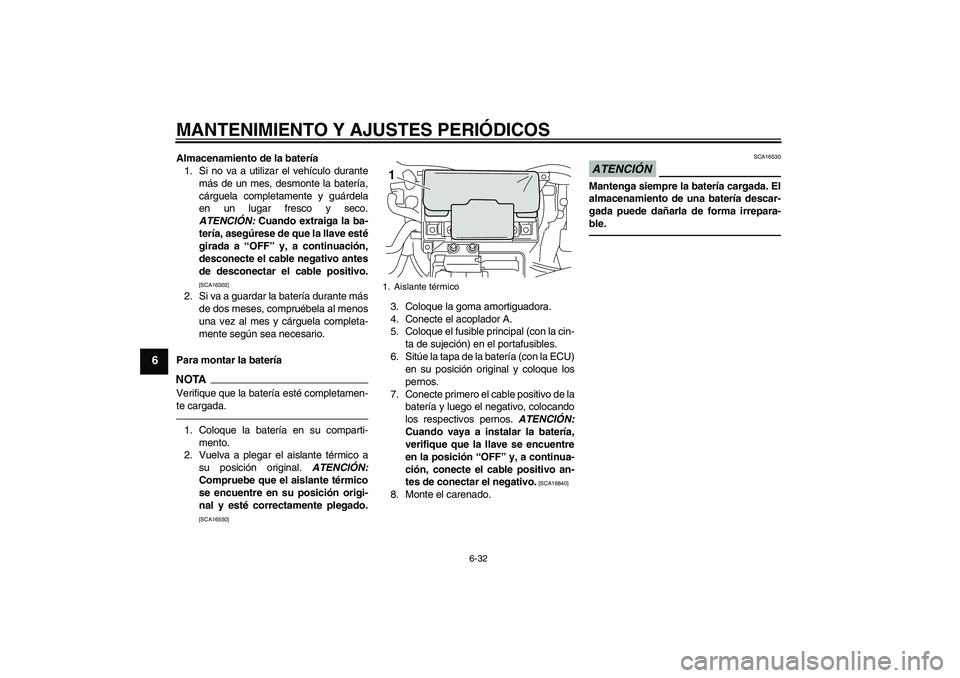 YAMAHA VMAX 2011  Manuale de Empleo (in Spanish) MANTENIMIENTO Y AJUSTES PERIÓDICOS
6-32
6
Almacenamiento de la batería
1. Si no va a utilizar el vehículo durante
más de un mes, desmonte la batería,
cárguela completamente y guárdela
en un lug