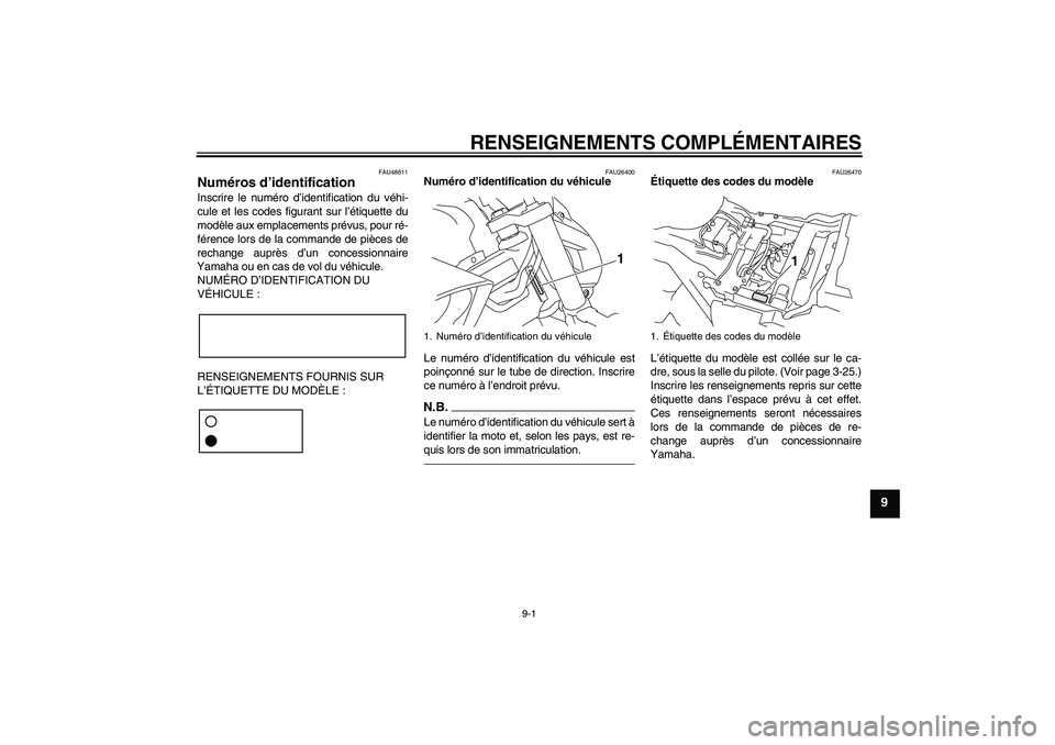 YAMAHA VMAX 2011  Notices Demploi (in French) RENSEIGNEMENTS COMPLÉMENTAIRES
9-1
9
FAU48611
Numéros d’identification Inscrire le numéro d’identification du véhi-
cule et les codes figurant sur l’étiquette du
modèle aux emplacements pr