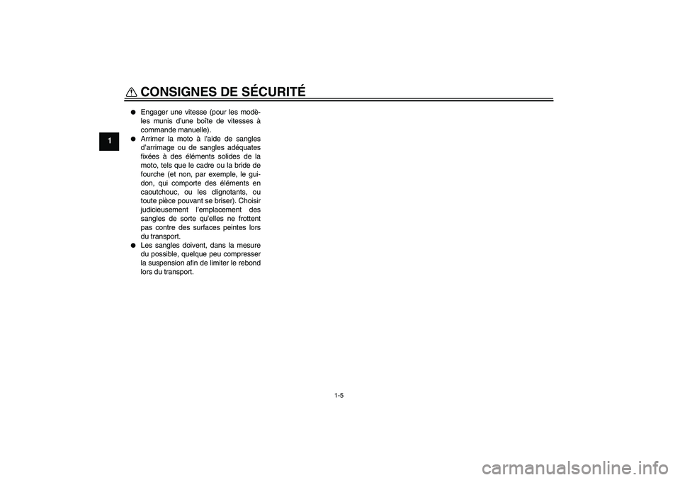 YAMAHA VMAX 2011  Notices Demploi (in French) CONSIGNES DE SÉCURITÉ
1-5
1

Engager une vitesse (pour les modè-
les munis d’une boîte de vitesses à
commande manuelle).

Arrimer la moto à l’aide de sangles
d’arrimage ou de sangles ad�