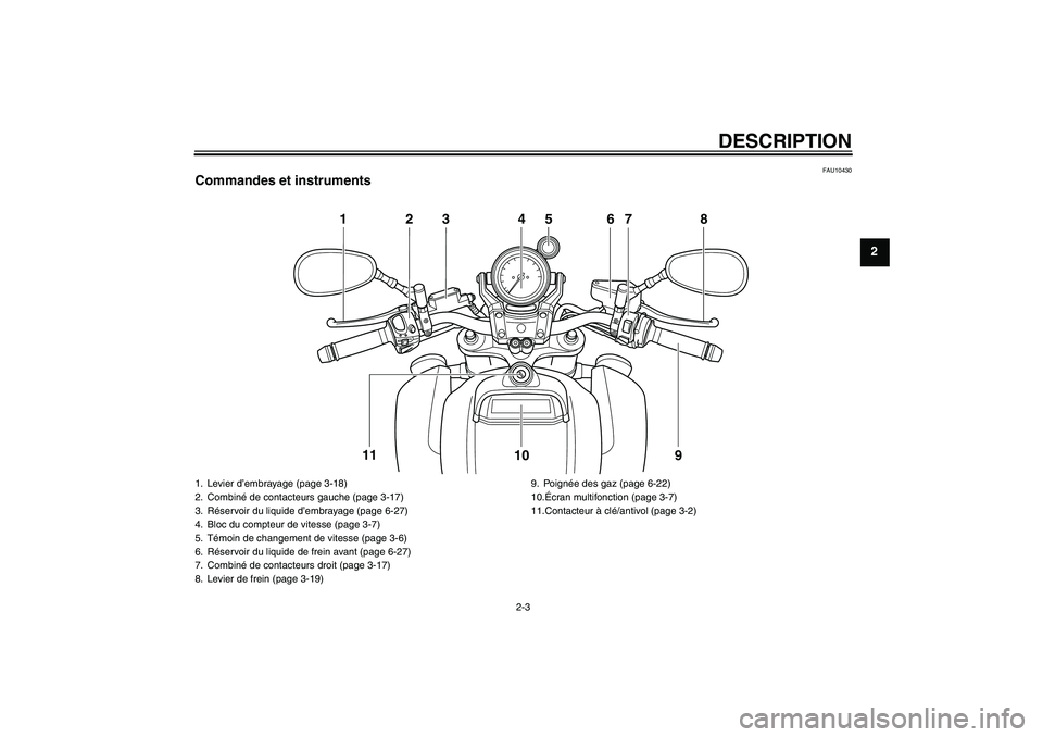 YAMAHA VMAX 2011  Notices Demploi (in French) DESCRIPTION
2-3
2
FAU10430
Commandes et instruments
123 4 67 8
9 10 11
5
1. Levier d’embrayage (page 3-18)
2. Combiné de contacteurs gauche (page 3-17)
3. Réservoir du liquide d’embrayage (page 