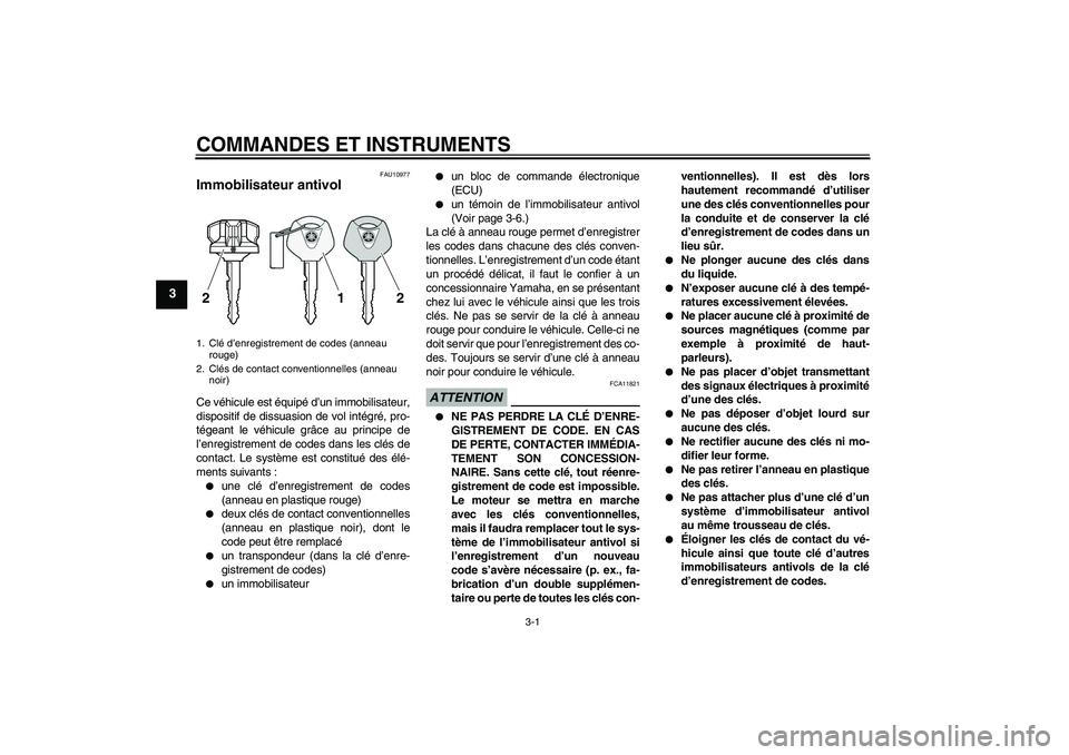 YAMAHA VMAX 2011  Notices Demploi (in French) COMMANDES ET INSTRUMENTS
3-1
3
FAU10977
Immobilisateur antivol Ce véhicule est équipé d’un immobilisateur,
dispositif de dissuasion de vol intégré, pro-
tégeant le véhicule grâce au principe