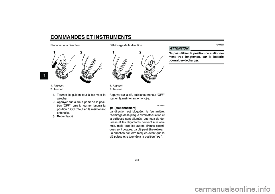 YAMAHA VMAX 2011  Notices Demploi (in French) COMMANDES ET INSTRUMENTS
3-3
3
Blocage de la direction1. Tourner le guidon tout à fait vers la
gauche.
2. Appuyer sur la clé à partir de la posi-
tion “OFF”, puis la tourner jusqu’à la
posit