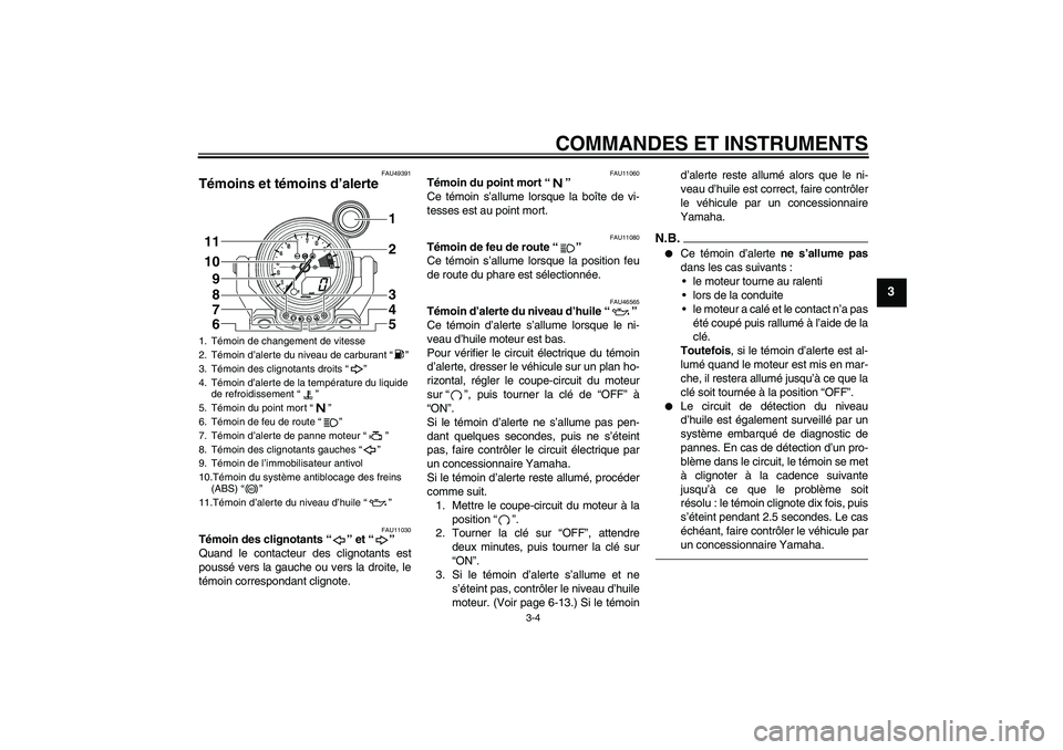 YAMAHA VMAX 2011  Notices Demploi (in French) COMMANDES ET INSTRUMENTS
3-4
3
FAU49391
Témoins et témoins d’alerte 
FAU11030
Témoin des clignotants“” et“” 
Quand le contacteur des clignotants est
poussé vers la gauche ou vers la droi
