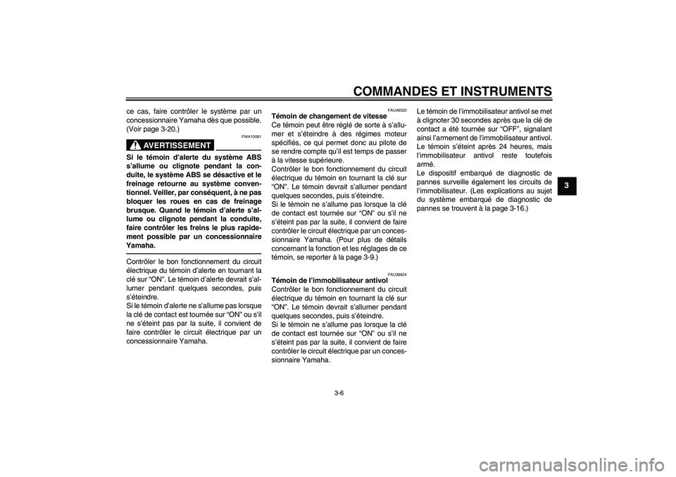 YAMAHA VMAX 2011 Notices Demploi (in French) COMMANDES ET INSTRUMENTS
3-6
3
ce cas, faire contrôler le système par un
concessionnaire Yamaha dès que possible.
(Voir page 3-20.)
AVERTISSEMENT
FWA10081
Si le témoin d’alerte du système ABS
s YAMAHA VMAX 2011 Notices Demploi (in French) COMMANDES ET INSTRUMENTS
3-6
3
ce cas, faire contrôler le système par un
concessionnaire Yamaha dès que possible.
(Voir page 3-20.)
AVERTISSEMENT
FWA10081
Si le témoin d’alerte du système ABS
s