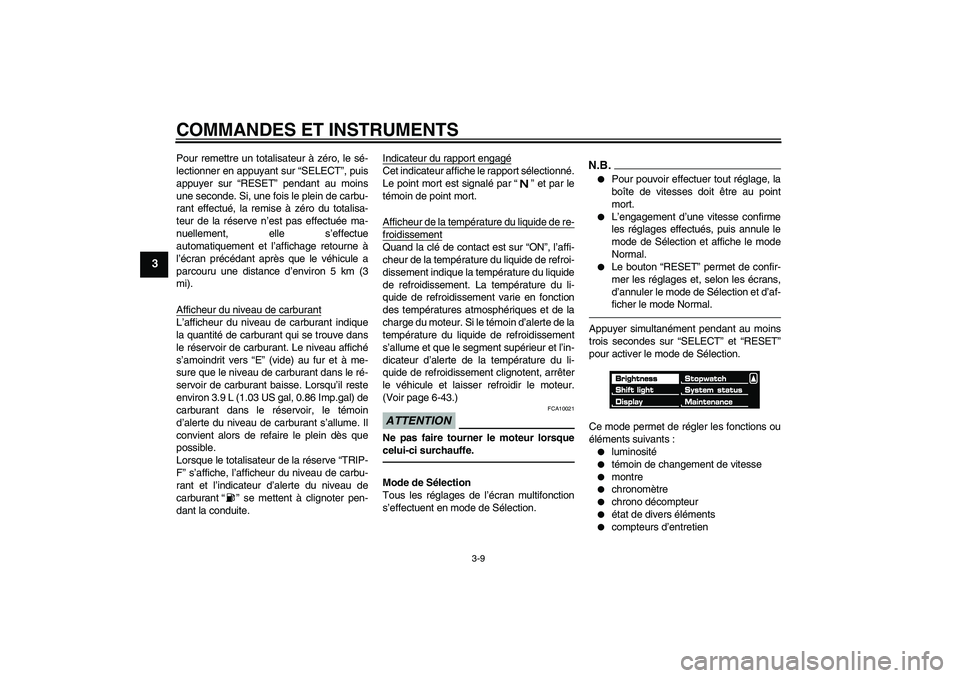 YAMAHA VMAX 2011 Notices Demploi (in French) COMMANDES ET INSTRUMENTS
3-9
3
Pour remettre un totalisateur à zéro, le sé-
lectionner en appuyant sur “SELECT”, puis
appuyer sur “RESET” pendant au moins
une seconde. Si, une fois le plein YAMAHA VMAX 2011 Notices Demploi (in French) COMMANDES ET INSTRUMENTS
3-9
3
Pour remettre un totalisateur à zéro, le sé-
lectionner en appuyant sur “SELECT”, puis
appuyer sur “RESET” pendant au moins
une seconde. Si, une fois le plein