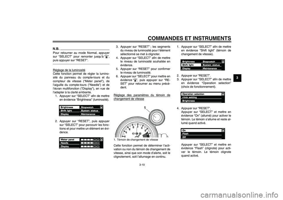 YAMAHA VMAX 2011 Notices Demploi (in French) COMMANDES ET INSTRUMENTS
3-10
3
N.B.Pour retourner au mode Normal, appuyer
sur “SELECT” pour remonter jusqu’à “ ”,
puis appuyer sur “RESET”.Réglage de la luminositéCette fonction perm YAMAHA VMAX 2011 Notices Demploi (in French) COMMANDES ET INSTRUMENTS
3-10
3
N.B.Pour retourner au mode Normal, appuyer
sur “SELECT” pour remonter jusqu’à “ ”,
puis appuyer sur “RESET”.Réglage de la luminositéCette fonction perm