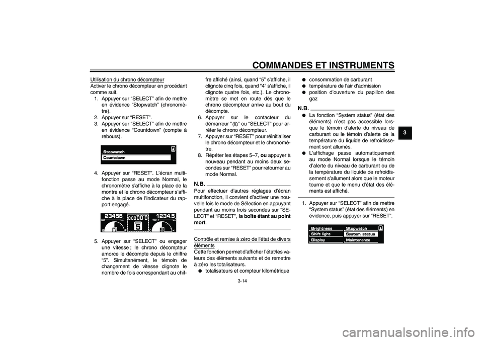YAMAHA VMAX 2011 Notices Demploi (in French) COMMANDES ET INSTRUMENTS
3-14
3
Utilisation du chrono décompteurActiver le chrono décompteur en procédant
comme suit.
1. Appuyer sur “SELECT” afin de mettre
en évidence “Stopwatch” (chrono YAMAHA VMAX 2011 Notices Demploi (in French) COMMANDES ET INSTRUMENTS
3-14
3
Utilisation du chrono décompteurActiver le chrono décompteur en procédant
comme suit.
1. Appuyer sur “SELECT” afin de mettre
en évidence “Stopwatch” (chrono