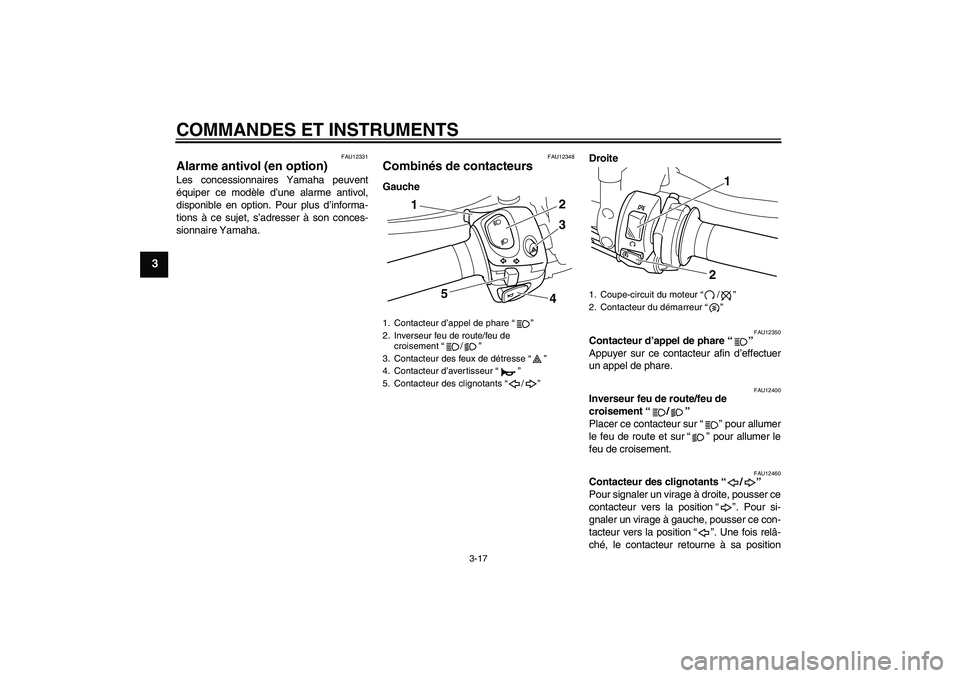 YAMAHA VMAX 2011  Notices Demploi (in French) COMMANDES ET INSTRUMENTS
3-17
3
FAU12331
Alarme antivol (en option) Les concessionnaires Yamaha peuvent
équiper ce modèle d’une alarme antivol,
disponible en option. Pour plus d’informa-
tions 