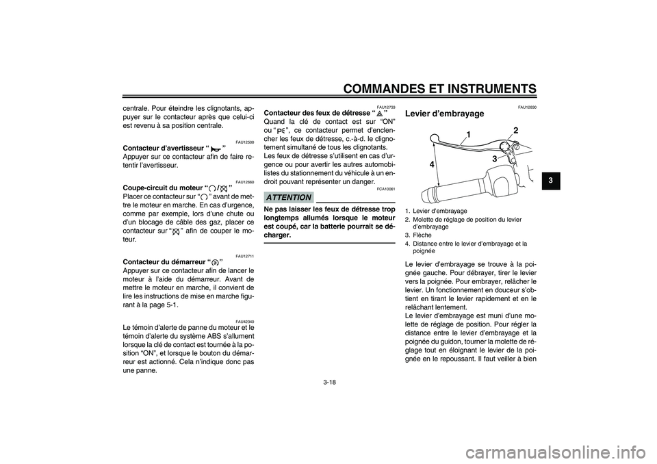 YAMAHA VMAX 2011  Notices Demploi (in French) COMMANDES ET INSTRUMENTS
3-18
3
centrale. Pour éteindre les clignotants, ap-
puyer sur le contacteur après que celui-ci
est revenu à sa position centrale.
FAU12500
Contacteur d’avertisseur“” 