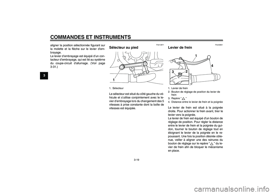 YAMAHA VMAX 2011  Notices Demploi (in French) COMMANDES ET INSTRUMENTS
3-19
3
aligner la position sélectionnée figurant sur
la molette et la flèche sur le levier d’em-
brayage.
Le levier d’embrayage est équipé d’un con-
tacteur d’emb