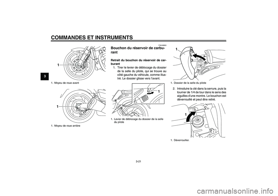YAMAHA VMAX 2011  Notices Demploi (in French) COMMANDES ET INSTRUMENTS
3-21
3
FAU46850
Bouchon du réservoir de carbu-
rant Retrait du bouchon du réservoir de car-
burant
1. Tirer le levier de déblocage du dossier
de la selle du pilote, qui se 