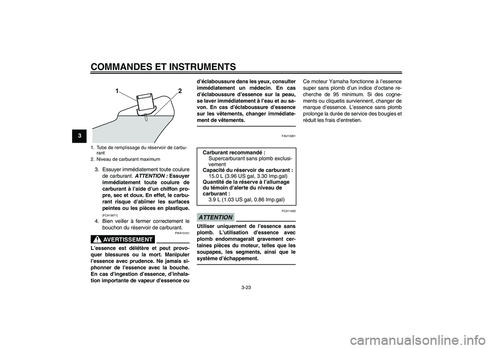 YAMAHA VMAX 2011  Notices Demploi (in French) COMMANDES ET INSTRUMENTS
3-23
3
3. Essuyer immédiatement toute coulure
de carburant. ATTENTION : Essuyer
immédiatement toute coulure de
carburant à l’aide d’un chiffon pro-
pre, sec et doux. En