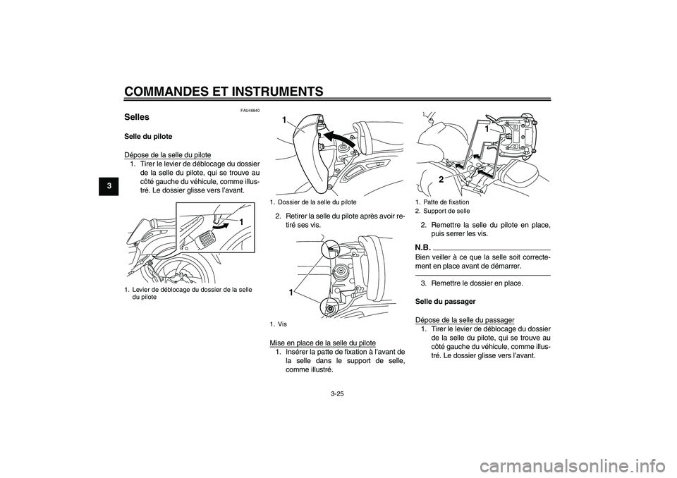 YAMAHA VMAX 2011  Notices Demploi (in French) COMMANDES ET INSTRUMENTS
3-25
3
FAU46840
Selles Selle du pilote
Dépose de la selle du pilote1. Tirer le levier de déblocage du dossier
de la selle du pilote, qui se trouve au
côté gauche du véhic