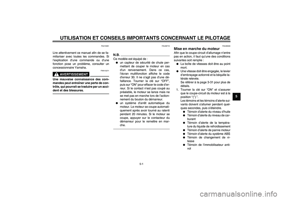 YAMAHA VMAX 2011  Notices Demploi (in French) UTILISATION ET CONSEILS IMPORTANTS CONCERNANT LE PILOTAGE
5-1
5
FAU15951
Lire attentivement ce manuel afin de se fa-
miliariser avec toutes les commandes. Si
l’explication d’une commande ou d’un