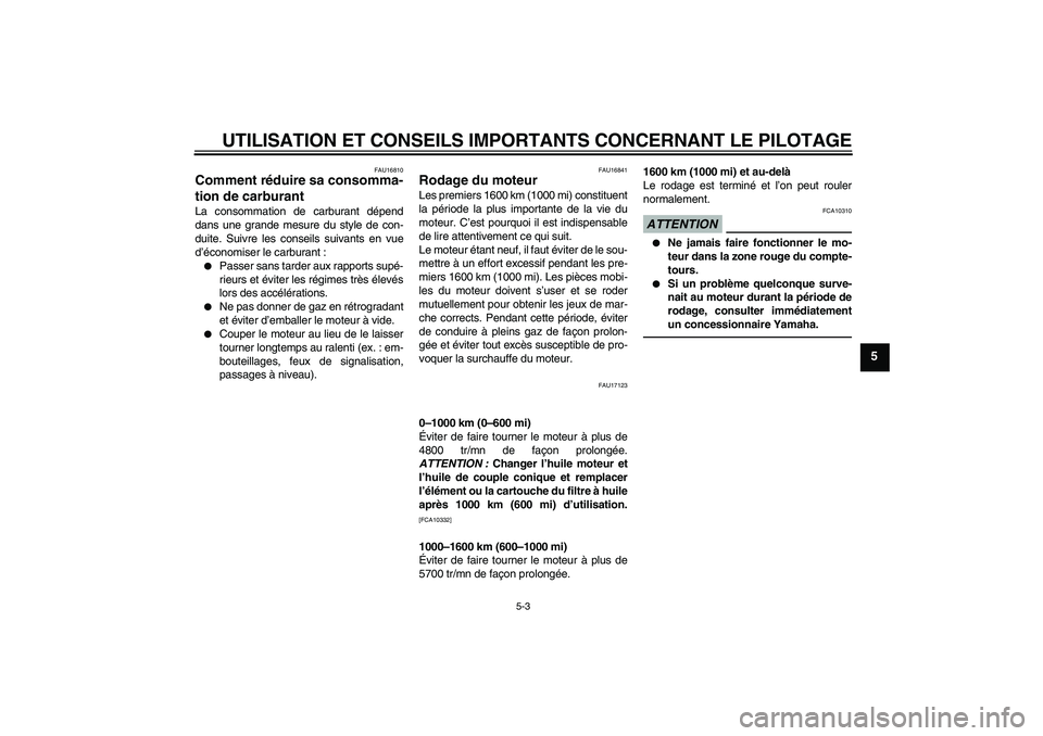 YAMAHA VMAX 2011  Notices Demploi (in French) UTILISATION ET CONSEILS IMPORTANTS CONCERNANT LE PILOTAGE
5-3
5
FAU16810
Comment réduire sa consomma-
tion de carburant La consommation de carburant dépend
dans une grande mesure du style de con-
du