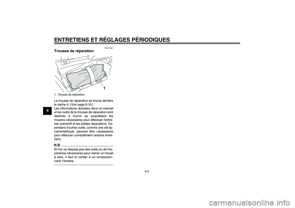 YAMAHA VMAX 2011  Notices Demploi (in French) ENTRETIENS ET RÉGLAGES PÉRIODIQUES
6-2
6
FAU17341
Trousse de réparation La trousse de réparation se trouve derrière
le cache A. (Voir page 6-10.)
Les informations données dans ce manuel
et les o