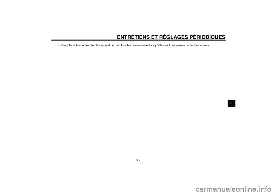 YAMAHA VMAX 2011  Notices Demploi (in French) ENTRETIENS ET RÉGLAGES PÉRIODIQUES
6-9
6
Remplacer les durites d’embrayage et de frein tous les quatre ans et lorsqu’elles sont craquelées ou endommagées.
U2S3F2F0.book  Page 9  Monday, Septe