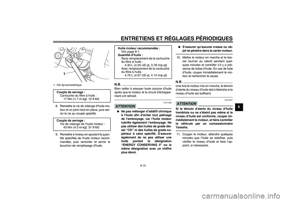 YAMAHA VMAX 2011  Notices Demploi (in French) ENTRETIENS ET RÉGLAGES PÉRIODIQUES
6-15
6
8. Remettre la vis de vidange d’huile mo-
teur et un joint neuf en place, puis ser-
rer la vis au couple spécifié.
9. Remettre à niveau en ajoutant la 