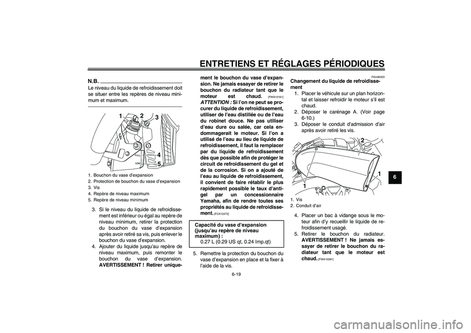 YAMAHA VMAX 2011 Notices Demploi (in French) ENTRETIENS ET RÉGLAGES PÉRIODIQUES
6-19
6
N.B.Le niveau du liquide de refroidissement doit
se situer entre les repères de niveau mini-
mum et maximum.3. Si le niveau du liquide de refroidisse-
ment YAMAHA VMAX 2011 Notices Demploi (in French) ENTRETIENS ET RÉGLAGES PÉRIODIQUES
6-19
6
N.B.Le niveau du liquide de refroidissement doit
se situer entre les repères de niveau mini-
mum et maximum.3. Si le niveau du liquide de refroidisse-
ment
