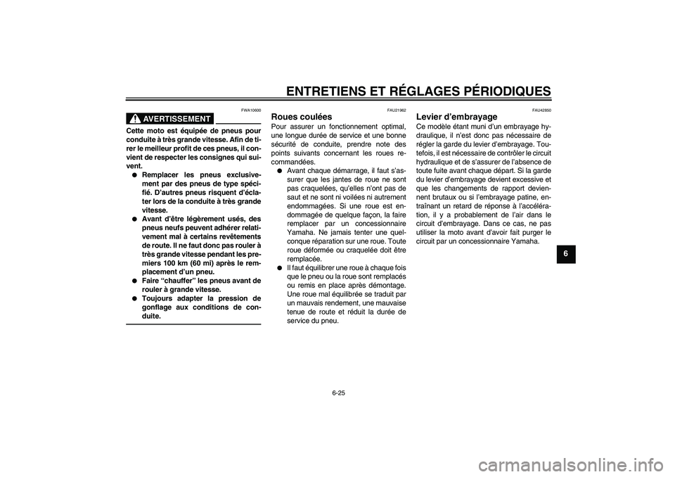 YAMAHA VMAX 2011 Notices Demploi (in French) ENTRETIENS ET RÉGLAGES PÉRIODIQUES
6-25
6
AVERTISSEMENT
FWA10600
Cette moto est équipée de pneus pour
conduite à très grande vitesse. Afin de ti-
rer le meilleur profit de ces pneus, il con-
vie YAMAHA VMAX 2011 Notices Demploi (in French) ENTRETIENS ET RÉGLAGES PÉRIODIQUES
6-25
6
AVERTISSEMENT
FWA10600
Cette moto est équipée de pneus pour
conduite à très grande vitesse. Afin de ti-
rer le meilleur profit de ces pneus, il con-
vie