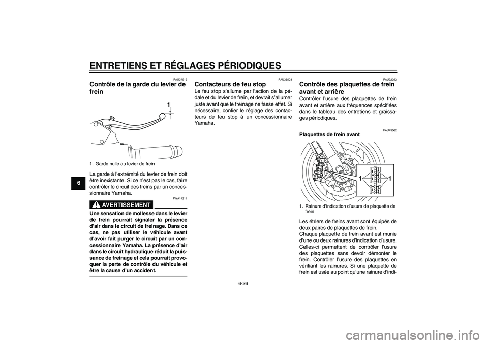 YAMAHA VMAX 2011 Notices Demploi (in French) ENTRETIENS ET RÉGLAGES PÉRIODIQUES
6-26
6
FAU37913
Contrôle de la garde du levier de
frein La garde à l’extrémité du levier de frein doit
être inexistante. Si ce n’est pas le cas, faire
co YAMAHA VMAX 2011 Notices Demploi (in French) ENTRETIENS ET RÉGLAGES PÉRIODIQUES
6-26
6
FAU37913
Contrôle de la garde du levier de
frein La garde à l’extrémité du levier de frein doit
être inexistante. Si ce n’est pas le cas, faire
co