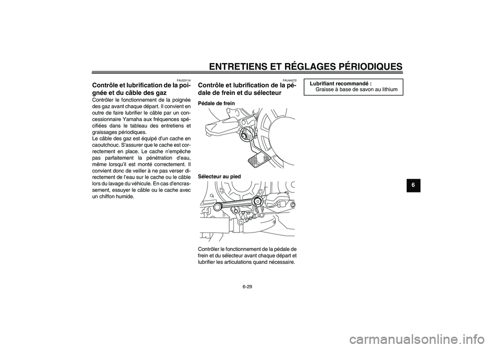 YAMAHA VMAX 2011  Notices Demploi (in French) ENTRETIENS ET RÉGLAGES PÉRIODIQUES
6-29
6
FAU23114
Contrôle et lubrification de la poi-
gnée et du câble des gaz Contrôler le fonctionnement de la poignée
des gaz avant chaque départ. Il convi
