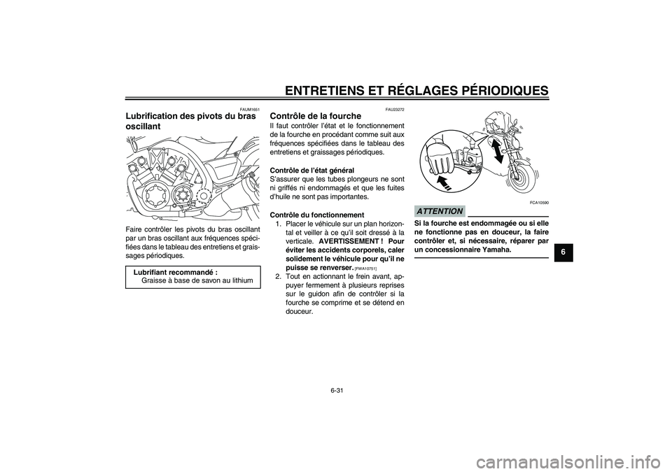 YAMAHA VMAX 2011  Notices Demploi (in French) ENTRETIENS ET RÉGLAGES PÉRIODIQUES
6-31
6
FAUM1651
Lubrification des pivots du bras 
oscillant Faire contrôler les pivots du bras oscillant
par un bras oscillant aux fréquences spéci-
fiées dans