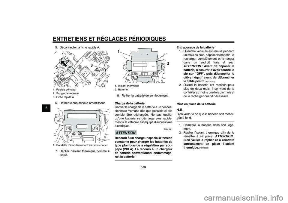 YAMAHA VMAX 2011  Notices Demploi (in French) ENTRETIENS ET RÉGLAGES PÉRIODIQUES
6-34
6
5. Déconnecter la fiche rapide A.
6. Retirer le caoutchouc-amortisseur.
7. Déplier l’isolant thermique comme il-
lustré.8. Retirer la batterie de son l