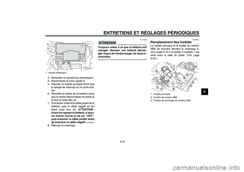 YAMAHA VMAX 2011  Notices Demploi (in French) ENTRETIENS ET RÉGLAGES PÉRIODIQUES
6-35
6
3. Remonter le caoutchouc-amortisseur.
4. Reconnecter la fiche rapide A.
5. Reposer le fusible principal (ainsi que
la sangle de retenue) sur le porte-fusi-