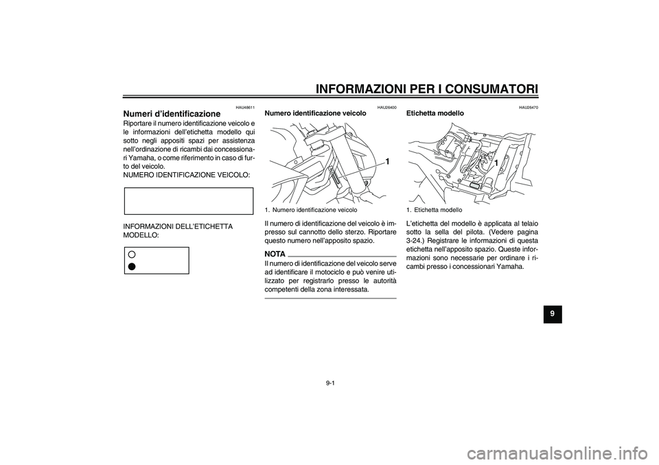 YAMAHA VMAX 2011 Manuale duso (in Italian) INFORMAZIONI PER I CONSUMATORI
9-1
9
HAU48611
Numeri d’identificazione Riportare il numero identificazione veicolo e
le informazioni dell’etichetta modello qui
sotto negli appositi spazi per assis YAMAHA VMAX 2011 Manuale duso (in Italian) INFORMAZIONI PER I CONSUMATORI
9-1
9
HAU48611
Numeri d’identificazione Riportare il numero identificazione veicolo e
le informazioni dell’etichetta modello qui
sotto negli appositi spazi per assis