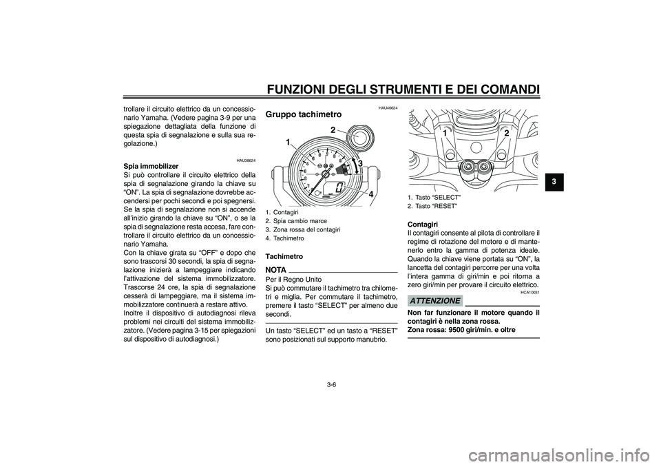 YAMAHA VMAX 2011  Manuale duso (in Italian) FUNZIONI DEGLI STRUMENTI E DEI COMANDI
3-6
3
trollare il circuito elettrico da un concessio-
nario Yamaha. (Vedere pagina 3-9 per una
spiegazione dettagliata della funzione di
questa spia di segnalazi