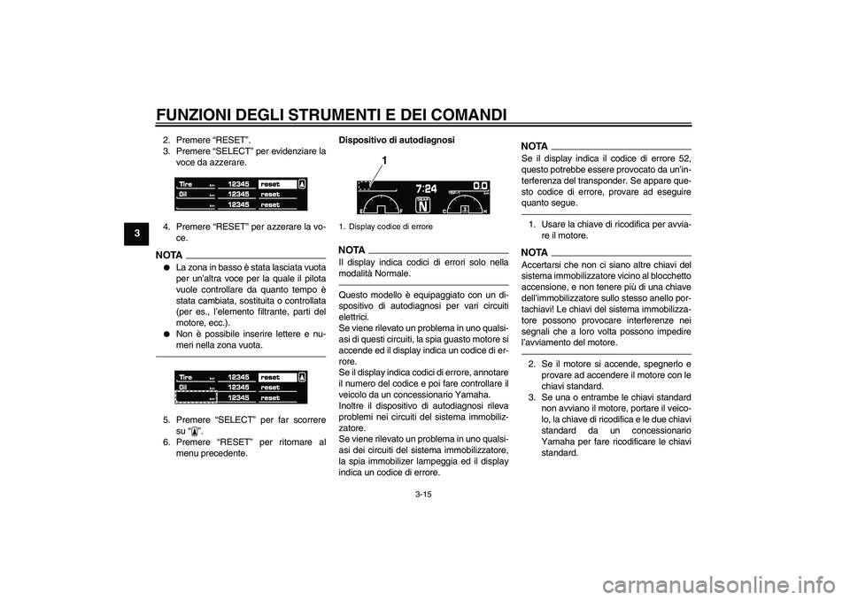 YAMAHA VMAX 2011  Manuale duso (in Italian) FUNZIONI DEGLI STRUMENTI E DEI COMANDI
3-15
3
2. Premere “RESET”.
3. Premere “SELECT” per evidenziare la
voce da azzerare.
4. Premere “RESET” per azzerare la vo-
ce.NOTA
La zona in basso 