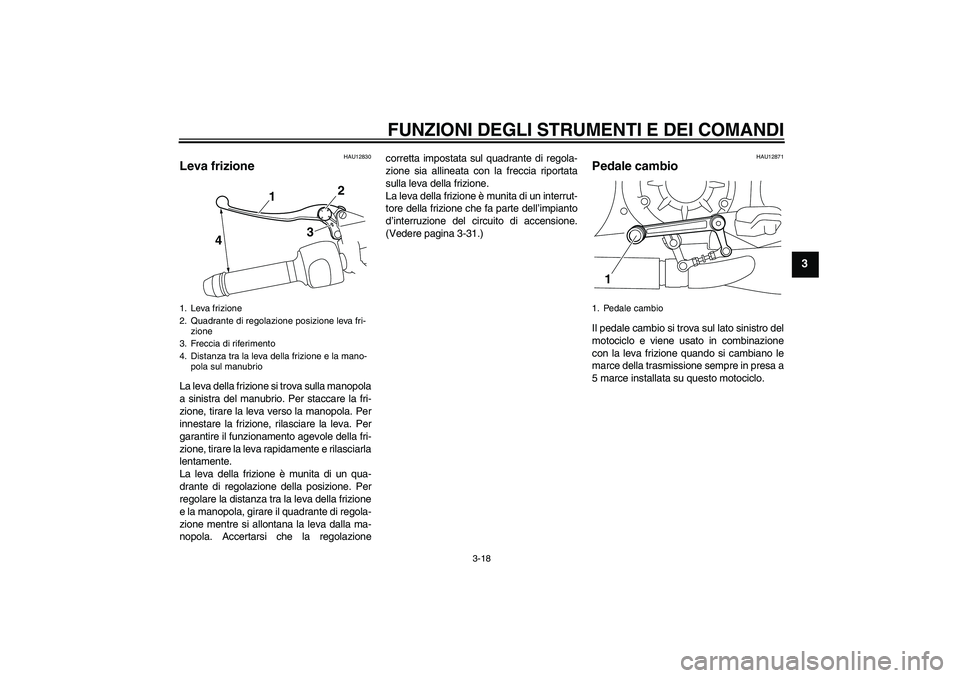 YAMAHA VMAX 2011 Manuale duso (in Italian) FUNZIONI DEGLI STRUMENTI E DEI COMANDI
3-18
3
HAU12830
Leva frizione La leva della frizione si trova sulla manopola
a sinistra del manubrio. Per staccare la fri-
zione, tirare la leva verso la manopol YAMAHA VMAX 2011 Manuale duso (in Italian) FUNZIONI DEGLI STRUMENTI E DEI COMANDI
3-18
3
HAU12830
Leva frizione La leva della frizione si trova sulla manopola
a sinistra del manubrio. Per staccare la fri-
zione, tirare la leva verso la manopol