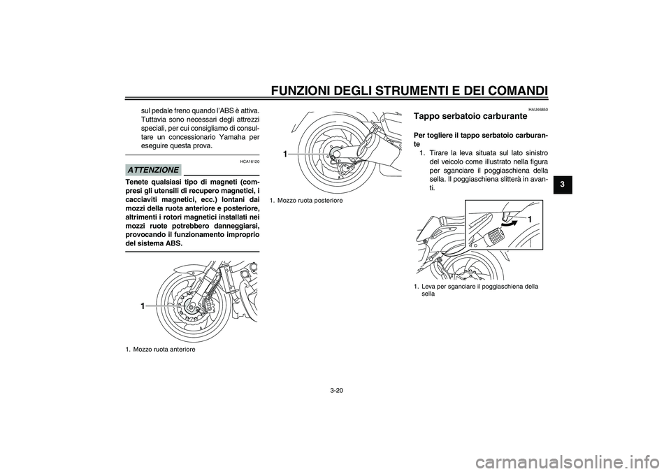 YAMAHA VMAX 2011 Manuale duso (in Italian) FUNZIONI DEGLI STRUMENTI E DEI COMANDI
3-20
3
sul pedale freno quando l’ABS è attiva.
Tuttavia sono necessari degli attrezzi
speciali, per cui consigliamo di consul-
tare un concessionario Yamaha p YAMAHA VMAX 2011 Manuale duso (in Italian) FUNZIONI DEGLI STRUMENTI E DEI COMANDI
3-20
3
sul pedale freno quando l’ABS è attiva.
Tuttavia sono necessari degli attrezzi
speciali, per cui consigliamo di consul-
tare un concessionario Yamaha p