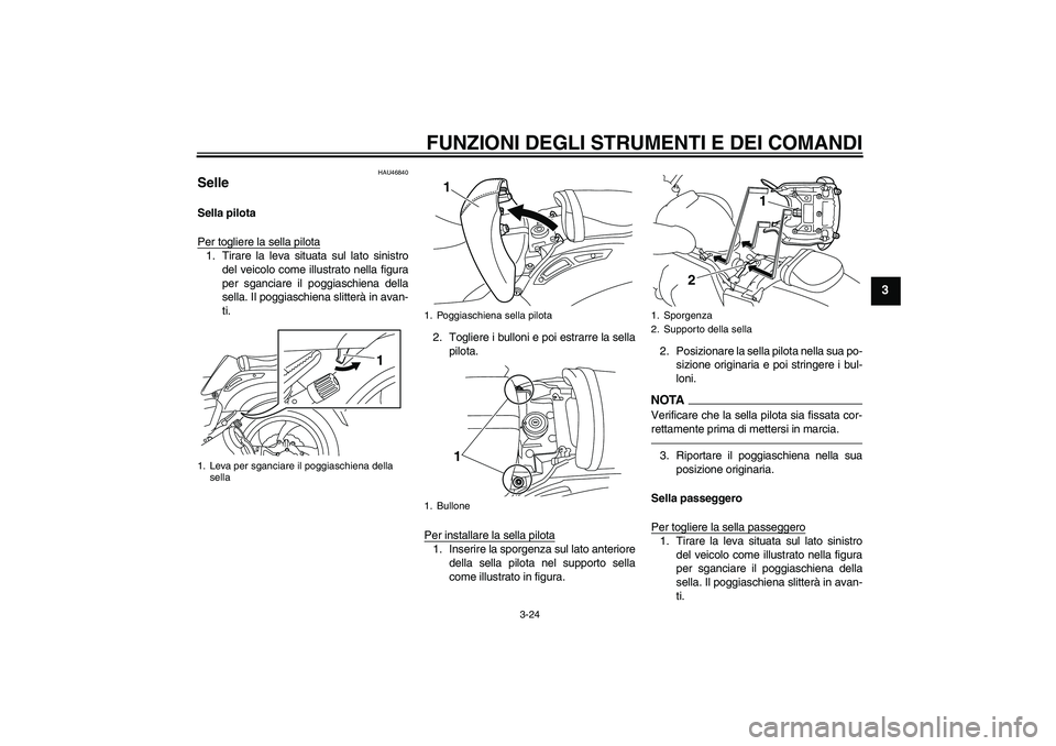 YAMAHA VMAX 2011 Manuale duso (in Italian) FUNZIONI DEGLI STRUMENTI E DEI COMANDI
3-24
3
HAU46840
Selle Sella pilota
Per togliere la sella pilota1. Tirare la leva situata sul lato sinistro
del veicolo come illustrato nella figura
per sganciare YAMAHA VMAX 2011 Manuale duso (in Italian) FUNZIONI DEGLI STRUMENTI E DEI COMANDI
3-24
3
HAU46840
Selle Sella pilota
Per togliere la sella pilota1. Tirare la leva situata sul lato sinistro
del veicolo come illustrato nella figura
per sganciare