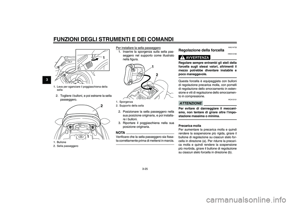 YAMAHA VMAX 2011 Manuale duso (in Italian) FUNZIONI DEGLI STRUMENTI E DEI COMANDI
3-25
3
2. Togliere i bulloni, e poi estrarre la sella
passeggero.Per installare la sella passeggero
1. Inserire la sporgenza sulla sella pas-
seggero nel support YAMAHA VMAX 2011 Manuale duso (in Italian) FUNZIONI DEGLI STRUMENTI E DEI COMANDI
3-25
3
2. Togliere i bulloni, e poi estrarre la sella
passeggero.Per installare la sella passeggero
1. Inserire la sporgenza sulla sella pas-
seggero nel support