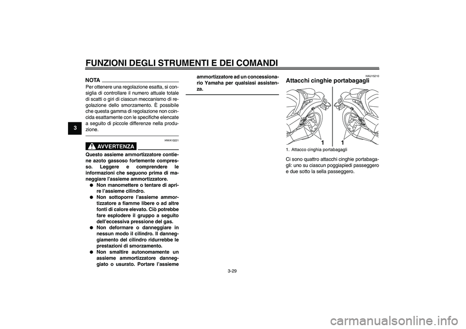 YAMAHA VMAX 2011 Manuale duso (in Italian) FUNZIONI DEGLI STRUMENTI E DEI COMANDI
3-29
3
NOTAPer ottenere una regolazione esatta, si con-
siglia di controllare il numero attuale totale
di scatti o giri di ciascun meccanismo di re-
golazione de YAMAHA VMAX 2011 Manuale duso (in Italian) FUNZIONI DEGLI STRUMENTI E DEI COMANDI
3-29
3
NOTAPer ottenere una regolazione esatta, si con-
siglia di controllare il numero attuale totale
di scatti o giri di ciascun meccanismo di re-
golazione de