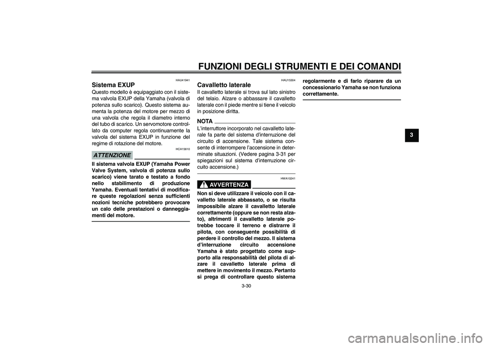 YAMAHA VMAX 2011 Manuale duso (in Italian) FUNZIONI DEGLI STRUMENTI E DEI COMANDI
3-30
3
HAU41941
Sistema EXUP Questo modello è equipaggiato con il siste-
ma valvola EXUP della Yamaha (valvola di
potenza sullo scarico). Questo sistema au-
men YAMAHA VMAX 2011 Manuale duso (in Italian) FUNZIONI DEGLI STRUMENTI E DEI COMANDI
3-30
3
HAU41941
Sistema EXUP Questo modello è equipaggiato con il siste-
ma valvola EXUP della Yamaha (valvola di
potenza sullo scarico). Questo sistema au-
men