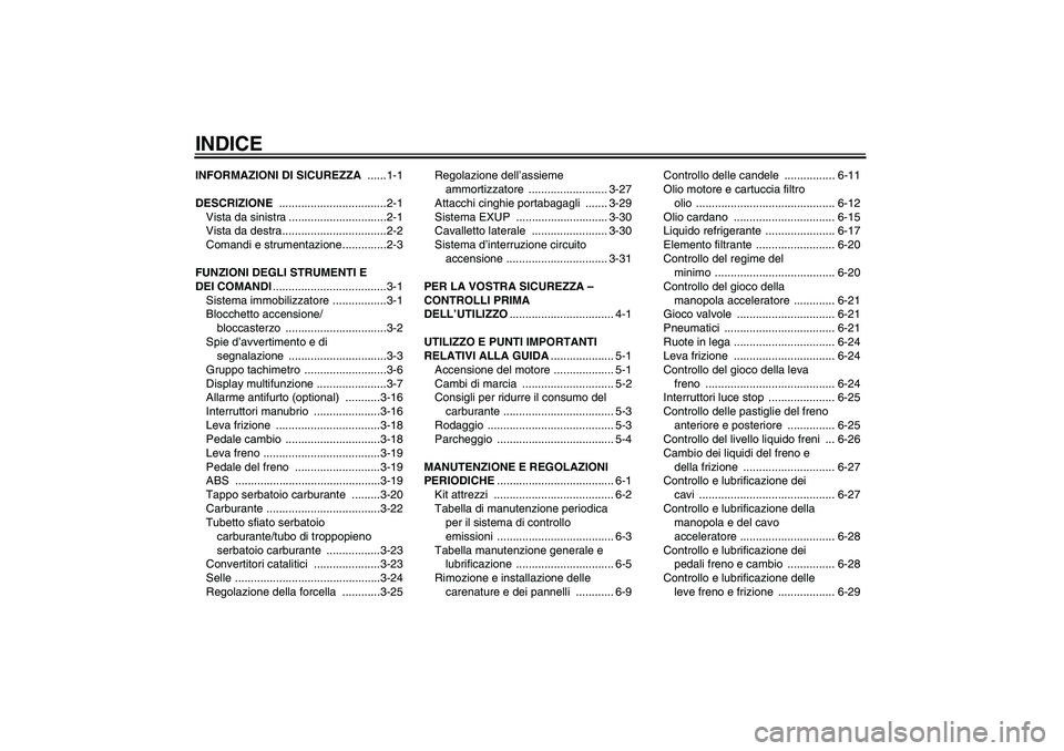 YAMAHA VMAX 2011  Manuale duso (in Italian) INDICEINFORMAZIONI DI SICUREZZA ......1-1
DESCRIZIONE ..................................2-1
Vista da sinistra ...............................2-1
Vista da destra.................................2-2
Com