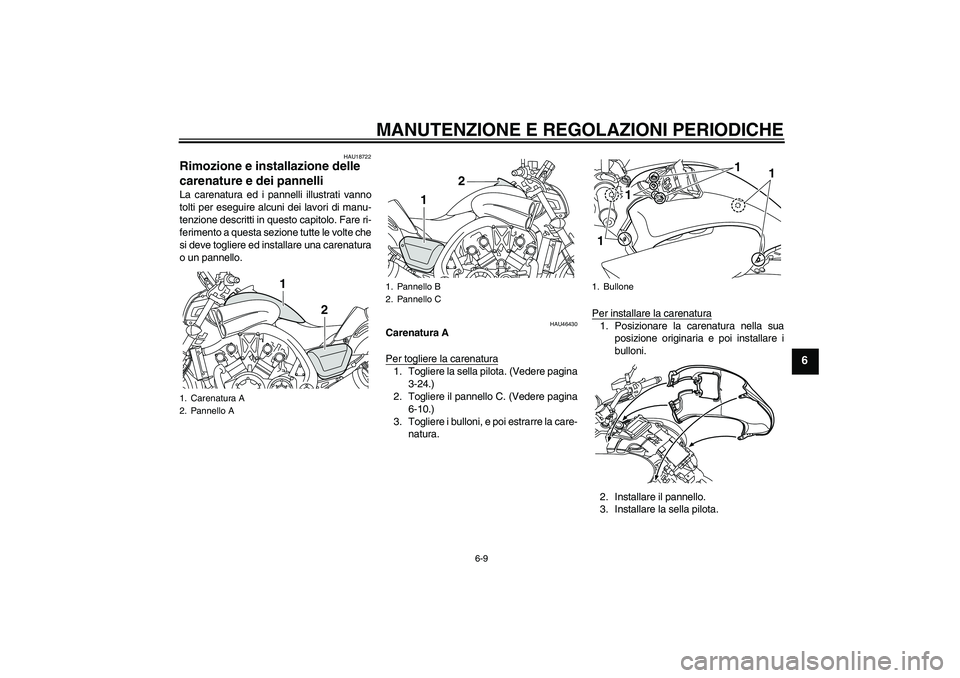 YAMAHA VMAX 2011  Manuale duso (in Italian) MANUTENZIONE E REGOLAZIONI PERIODICHE
6-9
6
HAU18722
Rimozione e installazione delle 
carenature e dei pannelli La carenatura ed i pannelli illustrati vanno
tolti per eseguire alcuni dei lavori di man