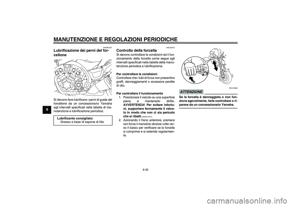 YAMAHA VMAX 2011  Manuale duso (in Italian) MANUTENZIONE E REGOLAZIONI PERIODICHE
6-30
6
HAUM1651
Lubrificazione dei perni del for-
cellone Si devono fare lubrificare i perni di guida del
forcellone da un concessionario Yamaha
agli intervalli s