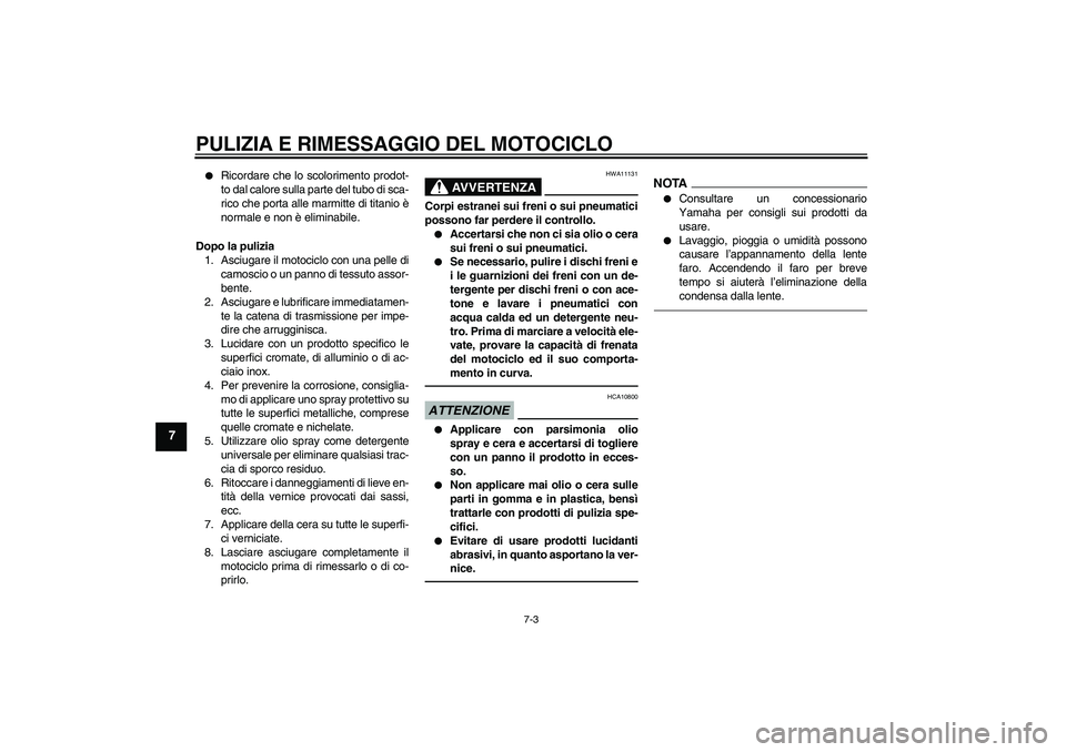 YAMAHA VMAX 2011  Manuale duso (in Italian) PULIZIA E RIMESSAGGIO DEL MOTOCICLO
7-3
7

Ricordare che lo scolorimento prodot-
to dal calore sulla parte del tubo di sca-
rico che porta alle marmitte di titanio è
normale e non è eliminabile.
Do