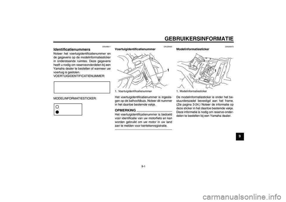 YAMAHA VMAX 2011  Instructieboekje (in Dutch) GEBRUIKERSINFORMATIE
9-1
9
DAU48611
Identificatienummers Noteer het voertuigidentificatienummer en
de gegevens op de modelinformatiesticker
in onderstaande ruimtes. Deze gegevens
heeft u nodig om rese