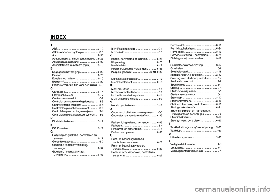 YAMAHA VMAX 2011  Instructieboekje (in Dutch) INDEXAABS ....................................................... 3-19
ABS-waarschuwingslampje .................... 3-5
Accu ...................................................... 6-30
Achterbrugschar